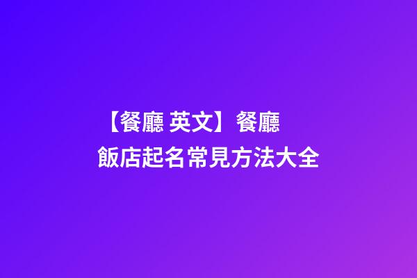 【餐廳 英文】餐廳 飯店起名常見方法大全-第1張-店鋪起名-玄機派